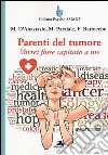 Parenti del tumore. Vorrei fosse capitato a me libro