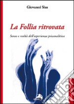 La follia ritrovata. Senso e realtà dell'esperienza psicanalitica