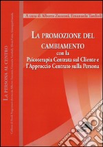 La promozione del cambiamento. Con la psicoterapia centrata sul cliente e l'approccio centrato sulla persona libro