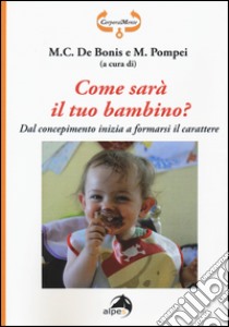 Come sarà il tuo bambino? Dal concepimento inizia a formarsi il carattere, De Bonis M. C. (cur.) e Pompei M. (cur.)