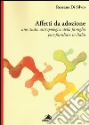 Affetti da adozione. Uno studio antropologico della famiglia post-familiare in Italia libro di Di Silvio Rossana