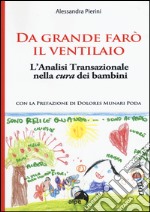 Da grande farò il ventilaio. L'analisi transazionale nella cura dei bambini libro