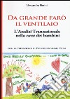 Da grande farò il ventilaio. L'analisi transazionale nella cura dei bambini libro