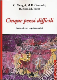 Cinque pezzi difficili. Incontri con la psicoanalisi