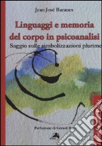 Linguaggi e memoria del corpo in psicoanalisi. Saggio sulle simbolizzazioni plurime libro