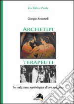 Archetipi terapeuti. Introduzione mythologica all'ars analytica libro