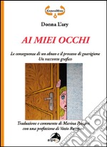 Ai miei occhi. Le conseguenze di un abuso e il processo di guarigione. Racconto grafico. Ediz. illustrata libro