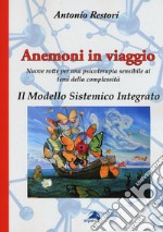 Anemoni in viaggio. Il modello sistemico integrato. Nuove rotte per una psicoterapia sensibile ai temi della complessità libro