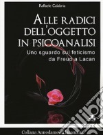 Alle radici dell'oggetto in psicoanalisi. Uno sguardo sul feticismo da Freud a Lacan