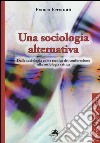 Una sociologia alternativa. Dalla sociologia come tecnica del conformismo alla sociologia critica libro