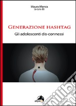 Generazione hashtag. Gli adolescenti dis-connessi libro