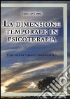 La dimensione temporale in psicoterapia. Una nuova visione esistenziale libro di Biondi Massimo