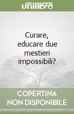 Curare, educare due mestieri impossibili?