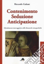 Contenimento seduzione anticipazione. Il fondamento intersoggettivo delle dinamiche intrapsichiche