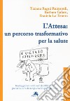 L'attesa: un percorso trasformativo per la salute.  Incoraggiamo nuovi modi di utilizzare e prendersi cura del tempo e dello spazio di attesa libro