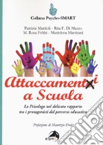 Attaccamenti a scuola. Lo psicologo nel delicato rapporto tra i protagonisti del percorso educativo libro