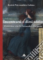 Incontrarsi e dirsi addio. Il misterioso salto fra psicoanalisi e psichiatria