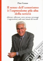 Il senso dell'umorismo è l'espressione più alta della seri. Aforismi, riflessioni, storie, persone, personaggi e ragionamenti sullo stato attuale del mondo libro