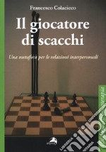 Il giocatore di scacchi. Una metafora per le relazioni interpersonali libro