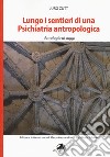 Lungo i sentieri di una psichiatria antropologica. Antologia di saggi libro