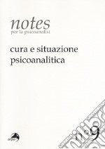 Notes per la psicoanalisi (2017). Vol. 9: Cura e situazione psicoanalitica libro