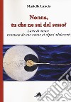 Nonna, tu che ne sai del sesso? L'arte di amare trasmessa da una nonna ai nipoti adolescenti libro di Lancia Mariella