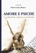 Amore e Psiche. La dimensione corporea in psicoterapia libro