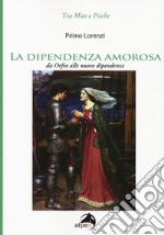 La dipendenza amorosa. Da Orfeo alle nuove dipendenze libro