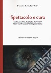 Spettacolo e cura. Teatro, cinema, fotografia, televisione, nuovi media audiovisivi e psicoterapia libro