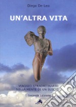 Un'altra vita. Viaggio straordinario nella mente di un suicida libro