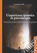 L'esperienza ipnotica in psicoterapia. Manuale pratico di ipnoterapia cognitiva libro