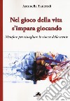 Nel gioco della vita s'impara giocando. Metafore per risvegliare le risorse della mente libro