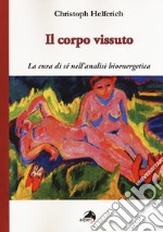 Il corpo vissuto. La cura del sè nell'analisi bioenergetica libro