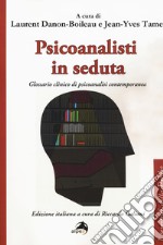 Psicoanalisti in seduta. Glossario clinico di psicoanalisi contemporanea libro