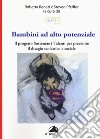 Bambini ad alto potenziale. Il progetto «Sostenere i talenti per prevenire il disagio scolastico e sociale» libro