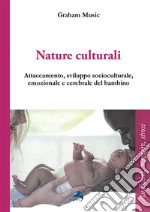 Nature culturali. Attaccamento e sviluppo socioculturale, emozionale, cerebrale del bambino libro