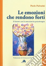 Le emozioni che rendono forti. Il lavoro con le emozioni in psicoterapia libro