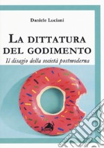 La dittatura del godimento. Il disagio della società postmoderna libro