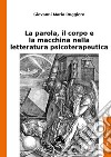 La parola, il corpo e la macchina nella letteratura psicoterapeutica libro di Ruggiero Giovanni Maria