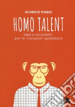 Homo talent. Idee e strumenti per le rivoluzioni quotidiane libro