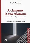 A ciascuno la sua relazione. Psicoanalisi e fenomenologia nella pratica clinica libro di Terminio Nicolò