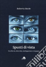 Spunti di vista. Tra libertà, diversità, omologazione e vergogna libro