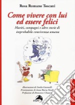 Come vivere con lui ed essere felici. Mariti, compagni e altre storie di improbabile convivenza umana libro