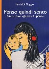 Penso quindi sento. Educazione affettiva in pillole libro di Di Maggio Paola