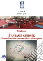 Quaderno fantasie guidate. Potenziale creativo e consapevolezza psicocorporea libro