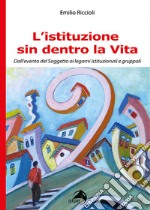 L'istituzione sin dentro la vita. Dall'evento del Soggetto ai legami istituzionali e gruppali libro