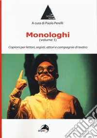 Monologhi. Vol. 1: Copioni per lettori, registi, attori e compagnie di teatro