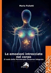 Le emozioni intrecciate nel corpo. Il ruolo della psicoterapia corporea integrata libro
