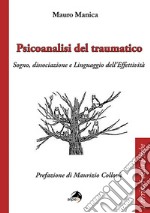 Psicoanalisi del traumatico. Sogno, dissociazione e linguaggio dell'effettività libro