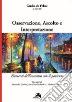 Osservazione, ascolto e interpretazione. Elementi dell'incontro con il paziente libro